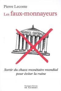 Les faux-monnayeurs : sortir du chaos monétaire mondial pour éviter la ruine