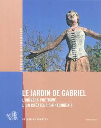 Le Jardin de Gabriel : l'univers poétique d'un créateur saintongeais : Poitou-Charentes
