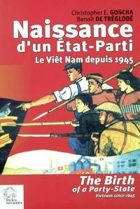 Naissance d'un Etat-Parti : le Viêt Nam depuis 1945. The birth of a Party-State : Vietnam since 1945