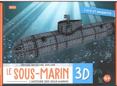 Voyage, découvre, explore. Le sous-marin 3D : l'histoire des sous-marins : livre et maquette