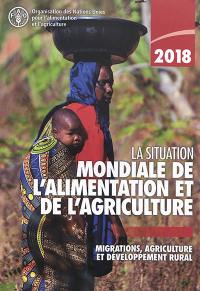 La situation mondiale de l'alimentation et de l'agriculture 2018 : migrations, agriculture et développement rural