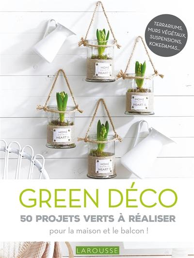 Green déco : 50 projets verts à réaliser : pour le plaisir ou pour offrir !