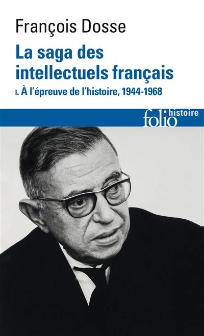 La saga des intellectuels français : 1944-1989. Vol. 1. A l'épreuve de l'histoire, 1944-1968
