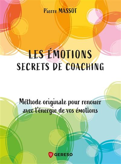 Les émotions : secrets de coaching : méthode originale pour renouer avec l'énergie de vos émotions