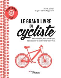 Le grand livre du cycliste : 270 conseils pour s'équiper, bien rouler et entretenir son vélo