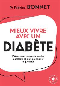 Mieux vivre avec un diabète : 100 réponses pour comprendre sa maladie et mieux se soigner au quotidien