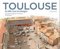 Toulouse. La ville rose en images : les premiers capitouls, les Carmes, le Parlement...