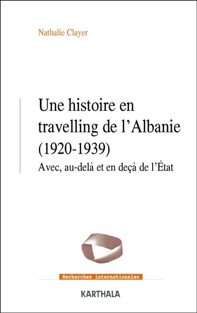 Une histoire en travelling de l'Albanie (1920-1939) : avec, au-delà et en deçà de l'Etat