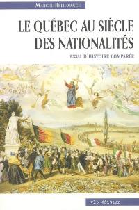 Le Québec au siècle des nationalités (1791-1918) : essai d'histoire comparée