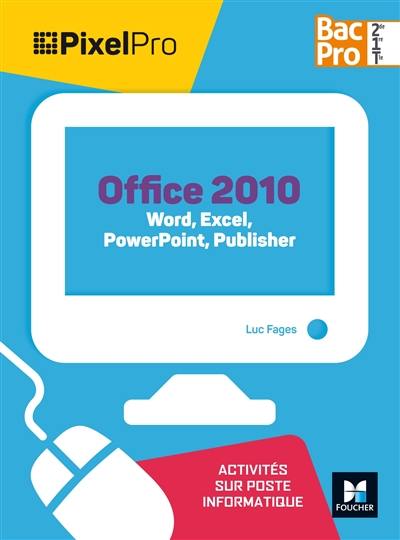 Office 2010 : Word, Excel, PowerPoint, Publisher, bac pro 2de, 1re, terminale : activités sur poste informatique