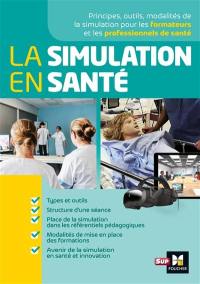 La simulation en santé : principes, outils, modalités de la simulation pour les formateurs et les professionnels de santé
