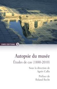 Autopsie du musée : études de cas (1880-2010)