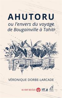 Ahutoru ou L'envers du voyage de Bougainville à Tahiti