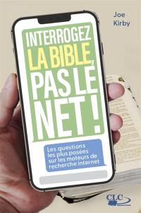 Interrogez la Bible, pas le Net ! : les questions les plus posées sur les moteurs de recherche Internet