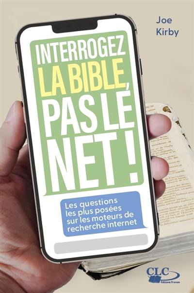 Interrogez la Bible, pas le Net ! : les questions les plus posées sur les moteurs de recherche Internet
