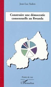 Construire une démocratie consensuelle au Rwanda