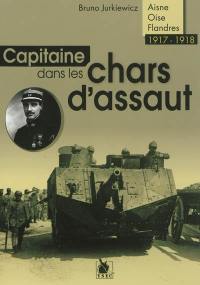 Capitaine dans les chars d'assaut : 1917-1918 : Aisne, Oise, Flandres