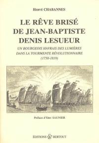Le rêve brisé de Jean-Baptiste Denis Lesueur : un bourgeois havrais des Lumières dans la tourmente révolutionnaire (1750-1819)