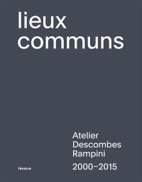 Lieux communs : Atelier Descombes Rampini, 2000-2015