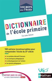 Dictionnaire de l'école primaire : 100 notions incontournables pour comprendre l'école du 21e siècle : le système éducatif français, les pratiques pédagogiques, le développement de l'enfant, les grands pédagogues