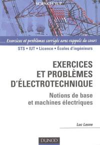 Exercices et problèmes d'électrotechnique : notions de bases et machines électriques : rappels de cours, STS, IUT, licence, écoles d'ingénieurs