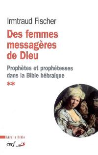 Des femmes messagères de Dieu : le phénomène de la prophétie et des prophétesses dans la Bible hébraïque : pour une interprétation respectueuse de la dualité sexuelle