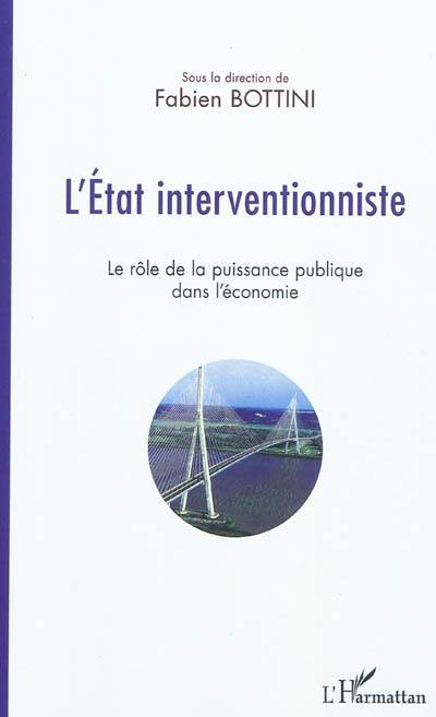 L'Etat interventionniste : le rôle de la puissance publique dans l'économie : actes du colloque à l'hôtel de Région de Haute-Normandie le 26 novembre 2010