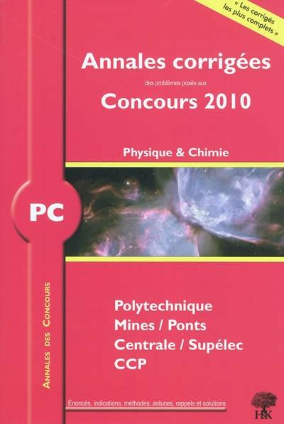 Physique et chimie PC : annales corrigées des problèmes posés aux concours 2010 : Polytechnique, Mines-Ponts, Centrale-Supélec, CCP