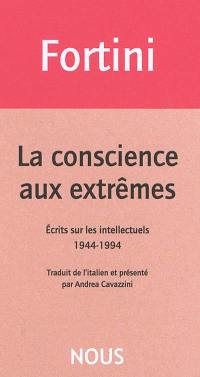 La conscience aux extrêmes : écrits sur les intellectuels : 1944-1994