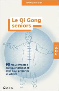 Le qi gong seniors : 90 mouvements à pratiquer debout et assis pour préserver sa vitalité