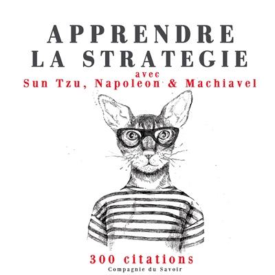 Apprendre la stratégie avec Sun Tzu, Napoléon & Machiavel : 300 citations