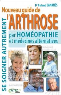 Nouveau guide de l'arthrose par homéopathie et médecines alternatives : se soigner autrement