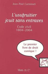 L'usufruitier jouit sans entraves : Code civil, 1804-2004