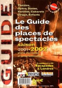 Le guide des places de spectacle : saison 2001-2002 : théâtre, opéra, musique, danse, plans des salles et programmation