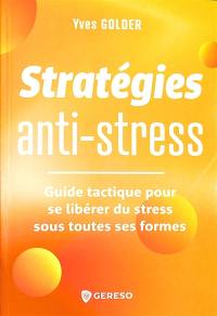 Stratégies anti-stress : guide tactique pour se libérer du stress sous toutes ses formes