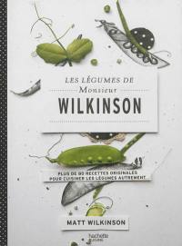 Les légumes de Monsieur Wilkinson : plus de 80 recettes originales pour cuisiner les légumes autrement