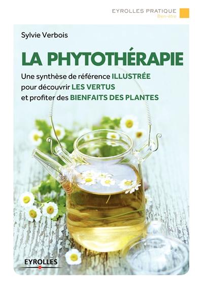 La phytothérapie : une synthèse de référence illustrée pour découvrir les vertus et profiter des bienfaits des plantes