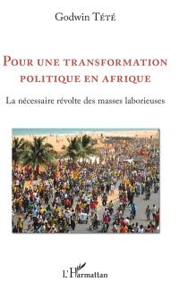 Pour une transformation politique en Afrique : la nécessaire révolte des masses laborieuses