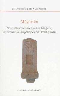 Mégarika, nouvelles recherches sur Mégare et les cités de la Propontide et du Pont-Euxin : archéologie, épigraphie, histoire : actes du colloque de Mangalia, 8-12 juillet 2012