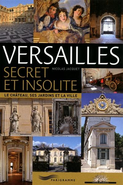 Versailles secret et insolite : le château, ses jardins et la ville