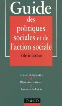 Guide des politiques sociales et de l'action sociale : acteurs et dispositifs, objectifs et missions, enjeux et évolution