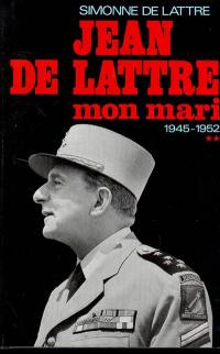 Jean de Lattre, mon mari. Vol. 2. 8 mai 1945-11 janvier 1952