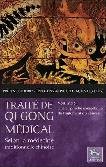 Traité de qi gong médical : selon la médecine traditionnelle chinoise. Vol. 5. Une approche énergétique du traitement du cancer