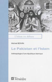 Le Pakistan et l'islam : anthropologie d'une république islamique