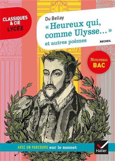 Heureux qui comme Ulysse... (1549-1558) : et autres poèmes : recueil suivi d'un dossier nouveau bac