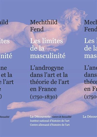 Les limites de la masculinité : l'androgyne dans l'art et la théorie de l'art en France, 1750-1830