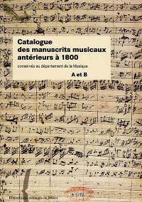 Catalogue des manuscrits musicaux antérieurs à 1800 conservés au département de la musique : A et B
