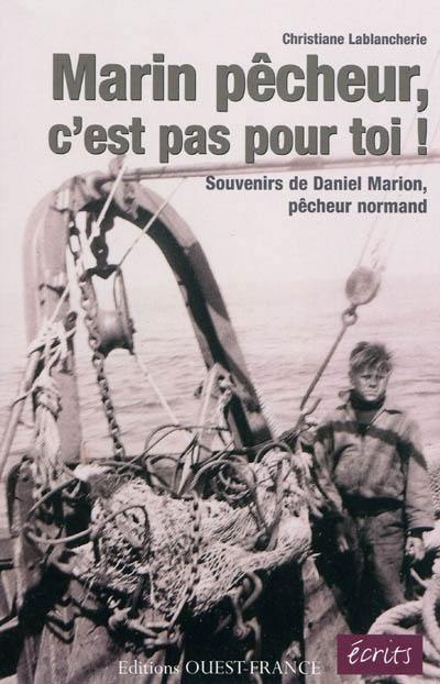 Marin pêcheur, c'est pas pour toi ! : souvenirs de Daniel Marion pêcheur normand