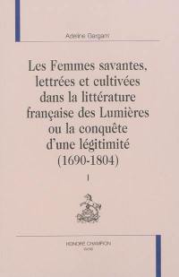 Les femmes savantes, lettrées et cultivées dans la littérature française des Lumières ou La conquête d'une légitimité : 1690-1804. Vol. 1