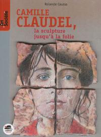Camille Claudel : la sculpture jusqu'à la folie